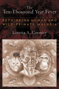 The Ten-Thousand Year Fever (Rethinking Human and Wild-Primate Malarias) by Loretta A Cormier, 9781598744835