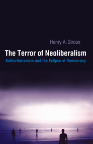 Terror of Neoliberalism (Authoritarianism and the Eclipse of Democracy) by Henry A. Giroux, 9781594510113