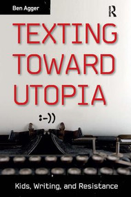 Texting Toward Utopia (Kids, Writing, and Resistance) by Ben Agger, 9781612053080