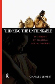 Thinking the Unthinkable (The Riddles of Classical Social Theories) by Charles C. Lemert, 9781594511868