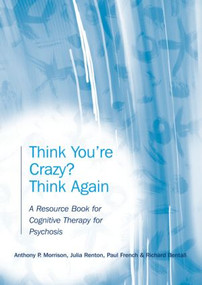 Think You're Crazy? Think Again (A Resource Book for Cognitive Therapy for Psychosis) - 9781583918371 by Anthony P. Morrison, Julia Renton, Paul French, Richard Bentall, 9781583918371