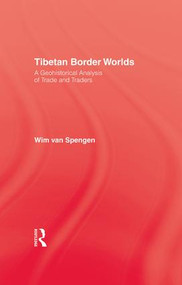 Tibetan Border Worlds (A Geohistorical Analysis of Trade and Traders) by Wim Van Spengen, 9781138985698