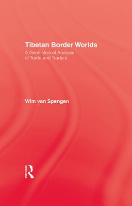 Tibetan Border Worlds (A Geohistorical Analysis of Trade and Traders) by Wim Van Spengen, 9781138985698
