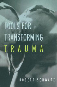 Tools for Transforming Trauma by Robert Schwarz, 9781583913413