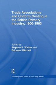Trade Associations and Uniform Costing in the British Printing Industry, 1900-1963 - 9781138985902 by Stephen P. Walker, Falconer Mitchell, 9781138985902