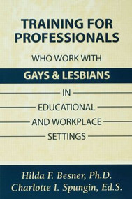 Training Professionals Who Work With Gays and Lesbians in Educational and Workplace Settings by Hilda Besner, Charlotte I. Spungin, 9781560325666