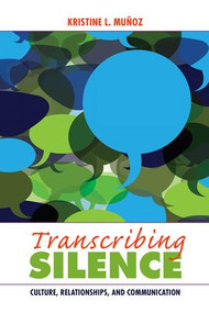 Transcribing Silence (Culture, Relationships, and Communication) by Kristine L Muñoz, 9781629580241