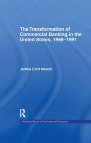 The Transformation of Commercial Banking in the United States, 1956-1991 by James E. Mason, 9781138993785