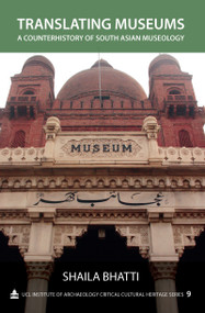 Translating Museums (A Counterhistory of South Asian Museology) by Shaila Bhatti, 9781611321456