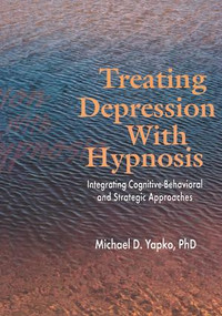 Treating Depression With Hypnosis (Integrating Cognitive-Behavioral and Strategic Approaches) by Michael D. Yapko, 9781583913048