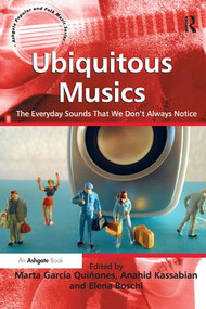 Ubiquitous Musics (The Everyday Sounds That We Don't Always Notice) by Marta García Quiñones, Anahid Kassabian, Elena Boschi, 9781472460974