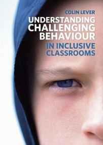 Understanding Challenging Behaviour in Inclusive Classrooms by Colin Lever, 9781408248270