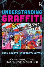Understanding Graffiti (Multidisciplinary Studies from Prehistory to the Present) by Troy R Lovata, Elizabeth Olton, 9781611328684