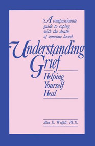 Understanding Grief (Helping Yourself Heal) by Alan Wolfelt, 9781559590389
