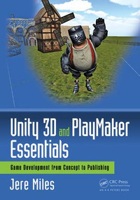 Unity 3D and PlayMaker Essentials (Game Development from Concept to Publishing) by Jere Miles, 9781138921771