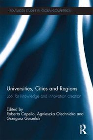 Universities, Cities and Regions (Loci for Knowledge and Innovation Creation) by Roberta Capello, Agnieszka Olechnicka, Grzegorz Gorzelak, 9781138903753