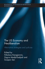 The US Economy and Neoliberalism (Alternative Strategies and Policies) by Nikolaos Karagiannis, Zagros Madjd-Sadjadi, Swapan Sen, 9781138904910