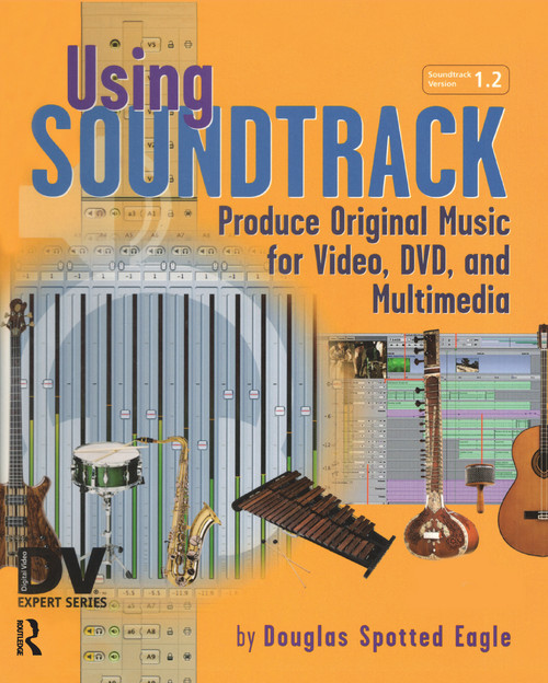 Using Soundtrack (Produce Original Music for Video, DVD, and Multimedia) by Douglas Spotted Eagle, 9781578202294