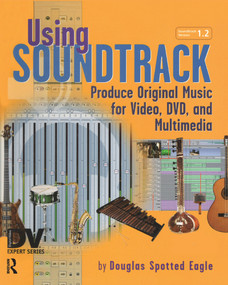 Using Soundtrack (Produce Original Music for Video, DVD, and Multimedia) by Douglas Spotted Eagle, 9781578202294