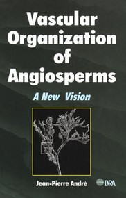 Vascular Organization of Angiosperms (A New Vision) by Jean-Pierre Andre, 9781578083824