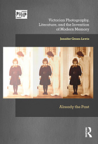 Victorian Photography, Literature, and the Invention of Modern Memory (Already the Past) by Jennifer Green-Lewis, 9781350143067