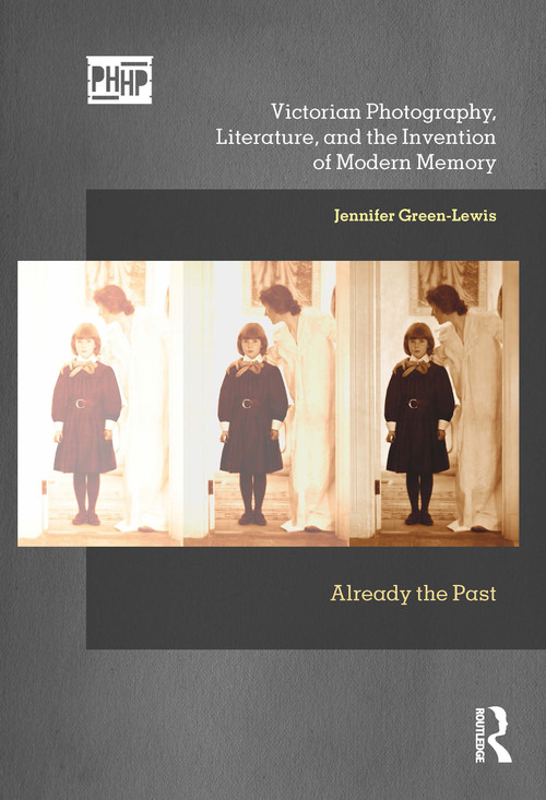 Victorian Photography, Literature, and the Invention of Modern Memory (Already the Past) by Jennifer Green-Lewis, 9781350143067