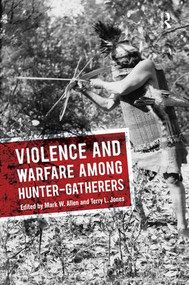 Violence and Warfare among Hunter-Gatherers by Mark W Allen, Terry L Jones, 9781611329407