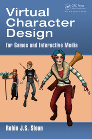 Virtual Character Design for Games and Interactive Media by Robin James Stuart Sloan, 9781466598195