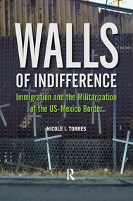 Walls of Indifference (Immigration and the Militarization of the Us-Mexico Border) by Nicole I Torres, 9781612057491