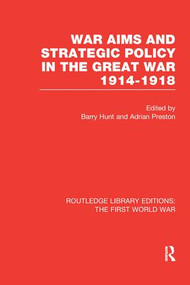 War Aims and Strategic Policy in the Great War 1914-1918 (RLE The First World War) by Barry Hunt, Adrian Preston, 9781138997431