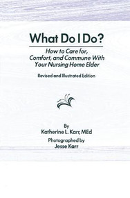 What Do I Do? (How to Care for, Comfort, and Commune With Your Nursing Home Elder, Revised and Illustrated Edition) - 9781138987043 by Katherine Karr, Jess Karr, 9781138987043