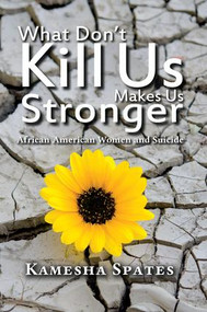 What Don't Kill Us Makes Us Stronger (African American Women and Suicide) - 9781612050423 by Kamesha Spates, 9781612050423