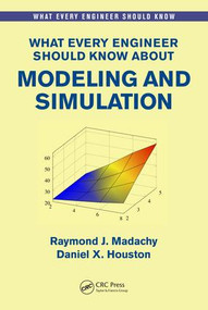 What Every Engineer Should Know About Modeling and Simulation by Raymond J. Madachy, Daniel Houston, 9781498753098
