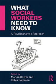 What Social Workers Need to Know (A Psychoanalytic Approach) by Marion Bower, Robin Solomon, 9781138905665