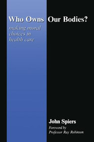 Who Owns Our Bodies? (Making Moral Choices in Health Care) by John Spiers, Ray Robinson, 9781857752106