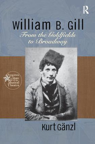 William B. Gill (From the Goldfields to Broadway) by Kurt Ganzl, 9781138997455