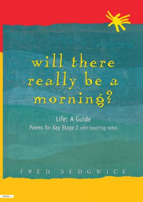 Will There Really Be a Morning? (Life: A Guide - Poems for Key Stage 2 with Teaching Notes) by Fred Sedgwick, 9781853468063