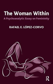 The Woman Within (A Psychoanalytic Essay on Femininity) by Rafael E. Lopez-Corvo, 9781855756946