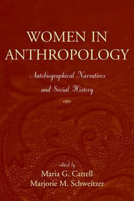 Women in Anthropology (Autobiographical Narratives and Social History) by Maria G Cattell, Marjorie M Schweitzer, 9781598740837