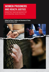 Women Prisoners and Health Justice (Perspectives, Issues and Advocacy for an International Hidden Population) by Dianne Hatton, Anastasia Fisher, 9781846192425