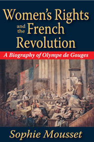 Women's Rights and the French Revolution (A Biography of Olympe De Gouges) by Sophie Mousset, 9781412854634