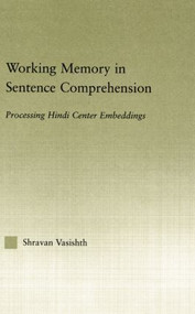 Working Memory in Sentence Comprehension (Processing Hindi Center Embeddings) by Shravan Vasishth, 9781138868335