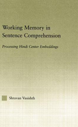 Working Memory in Sentence Comprehension (Processing Hindi Center Embeddings) by Shravan Vasishth, 9781138868335