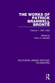 The Works of Patrick Branwell Brontë (Volume 1, 1827-1833) by Victor A. Neufeldt, 9781138929111