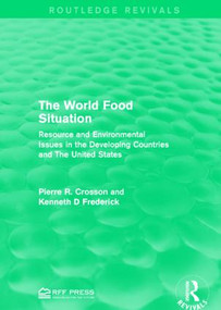 The World Food Situation (Resource and Environmental Issues in the Developing Countries and The United States) by Pierre R. Crosson, Kenneth D Frederick, 9781138944626