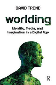 Worlding (Identity, Media, and Imagination in a Digital Age) by David Trend, 9781612052311