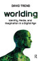 Worlding (Identity, Media, and Imagination in a Digital Age) by David Trend, 9781612052311