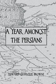 A Year Amongst The Persians by Edward Granville Browne, 9781138987401