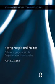 Young People and Politics (Political Engagement in the Anglo-American Democracies) by Aaron Martin, 9781138825994