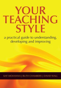 Your Teaching Style (A Practical Guide to Understanding, Developing and Improving) by Kay Mohanna, Ruth Chambers, David Wall, 9781857758580